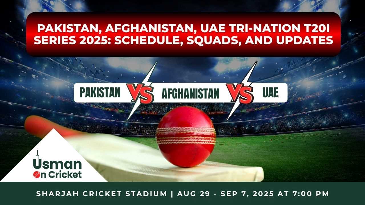 Pakistan, Afghanistan, UAE Tri-Nation T20I Series 2025: Schedule, Squads, and Updates